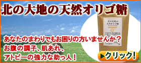 北の大地の天然オリゴ糖　あなたのまわりでもお困りの方いませんか？お腹の調子、肌あれ、アトピーの強力な助っ人！